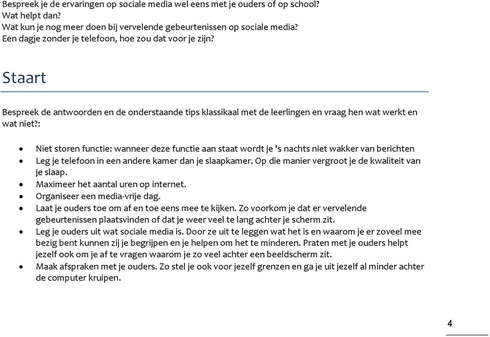 : Niet storen functie: wanneer deze functie aan staat wordt je 's nachts niet wakker van berichten Leg je telefoon in een andere kamer dan je slaapkamer.