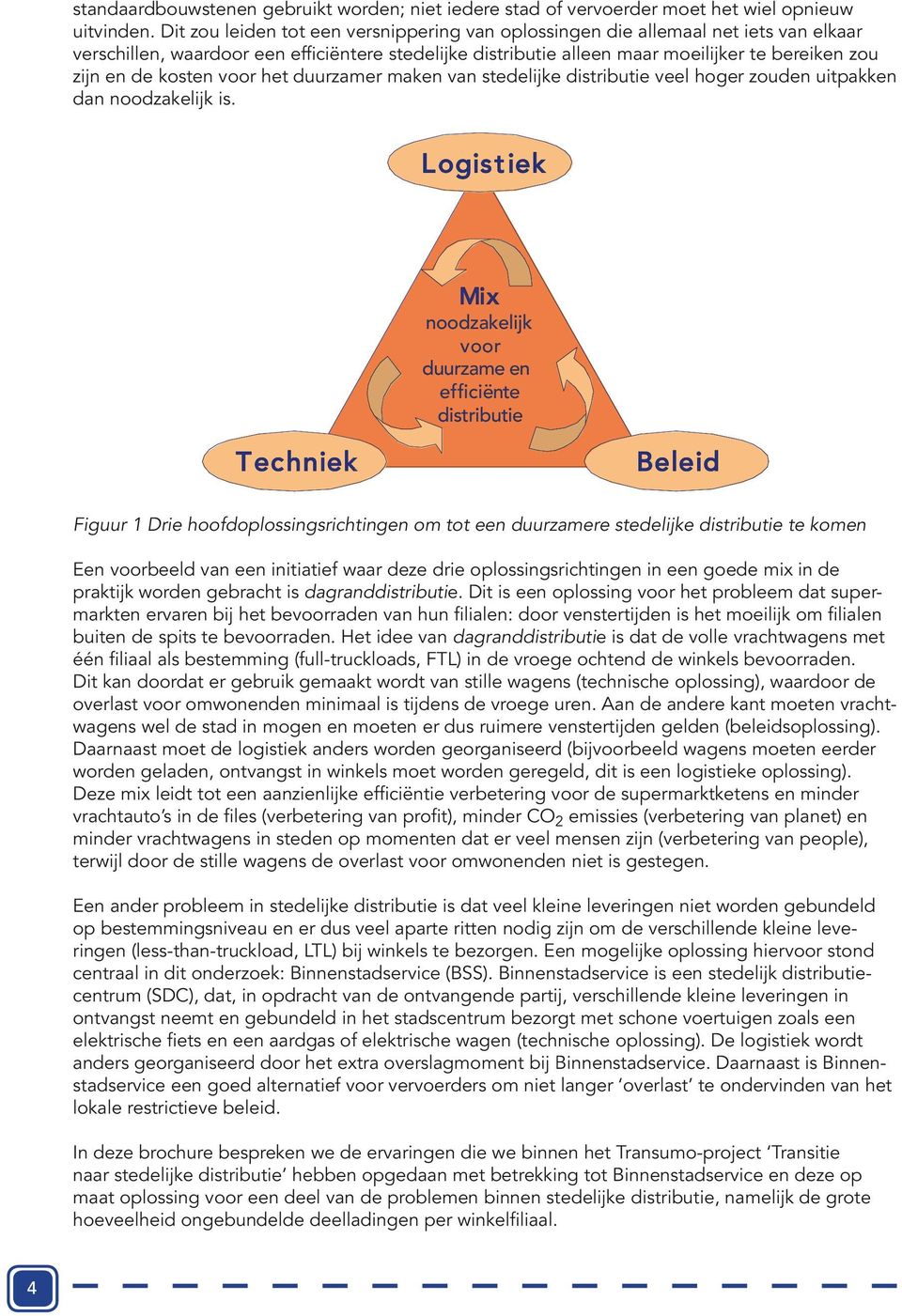 kosten voor het duurzamer r maken van stedelijke distributie veel hoger zouden uitpakken dan noodzakelijkk is.
