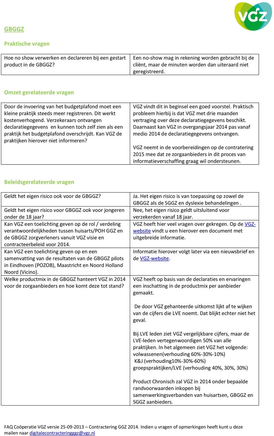 Omzet gerelateerde vragen Door de invoering van het budgetplafond moet een kleine praktijk steeds meer registreren. Dit werkt kostenverhogend.