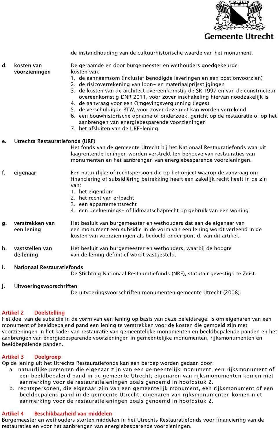 de kosten van de architect overeenkomstig de SR 997 en van de constructeur overeenkomstig DNR 20, voor zover inschakeling hiervan noodzakelijk is 4. de aanvraag voor een Omgevingsvergunning (leges) 5.