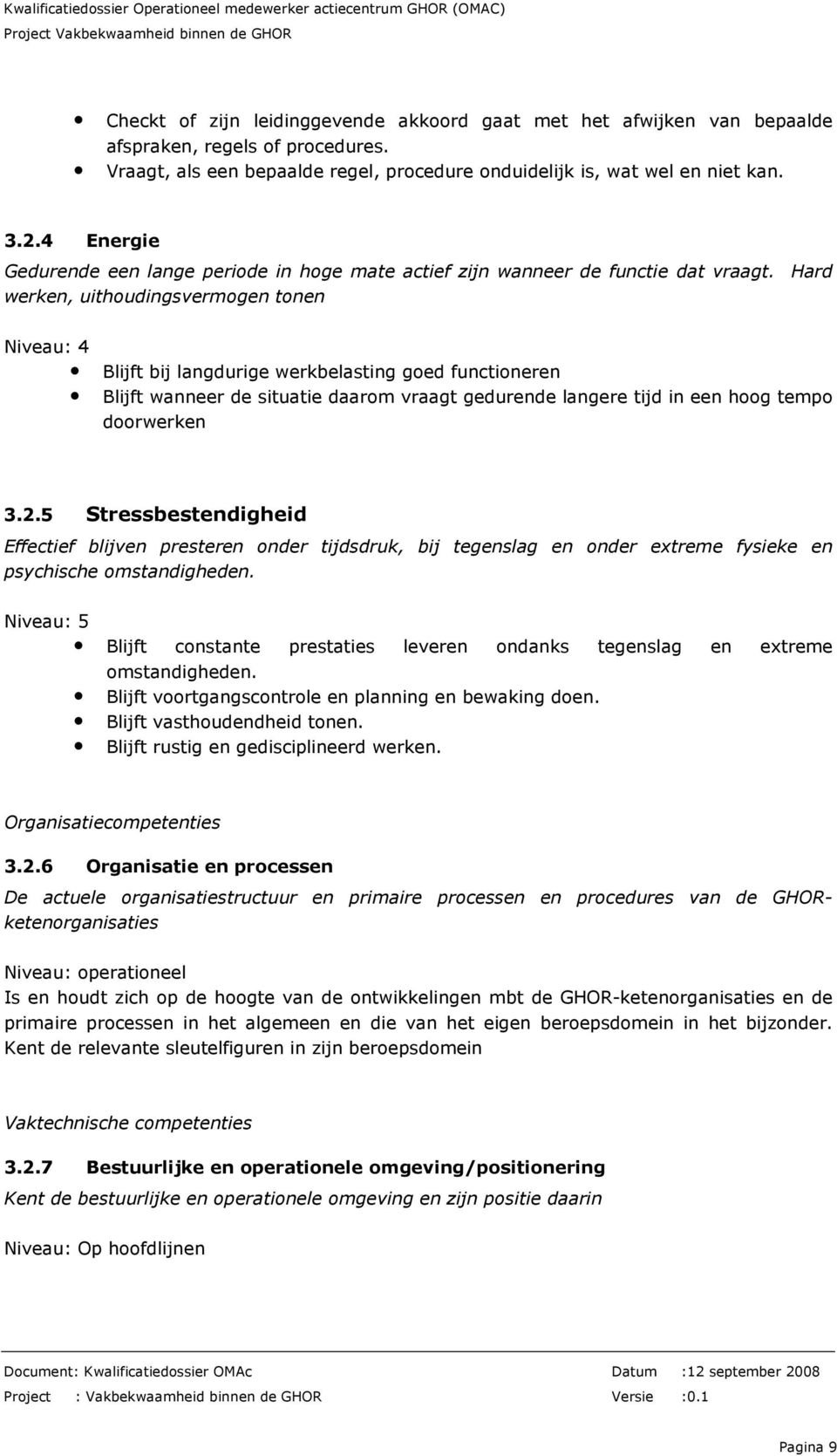 Hard werken, uithoudingsvermogen tonen Niveau: 4 Blijft bij langdurige werkbelasting goed functioneren Blijft wanneer de situatie daarom vraagt gedurende langere tijd in een hoog tempo doorwerken 3.2.