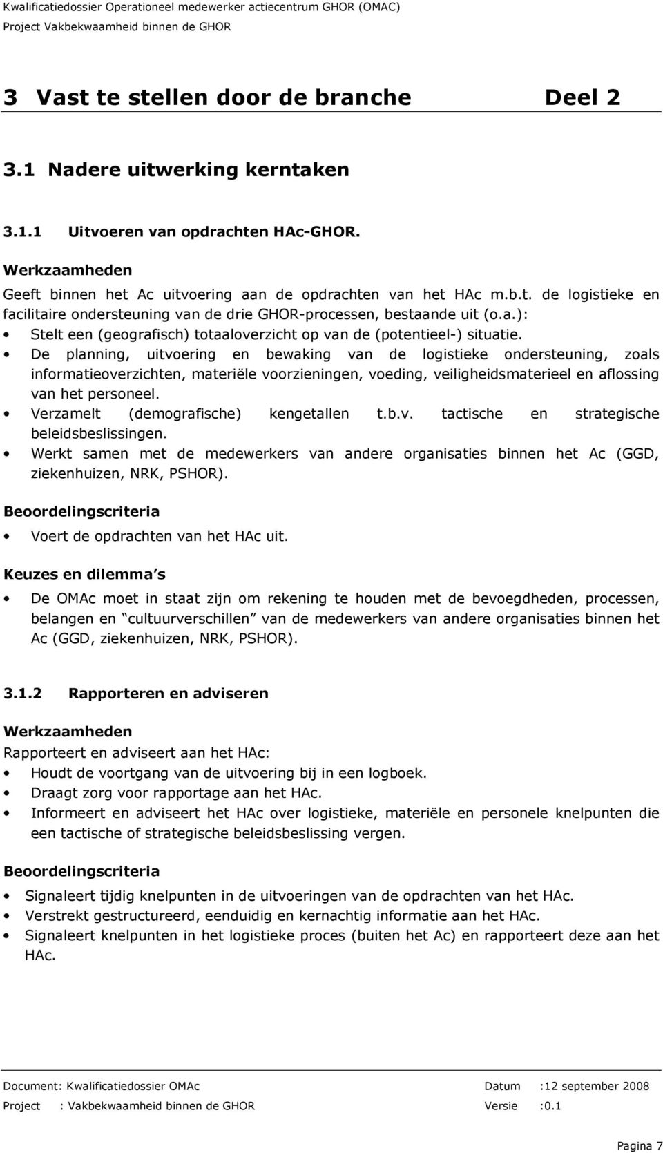 De planning, uitvoering en bewaking van de logistieke ondersteuning, zoals informatieoverzichten, materiële voorzieningen, voeding, veiligheidsmaterieel en aflossing van het personeel.