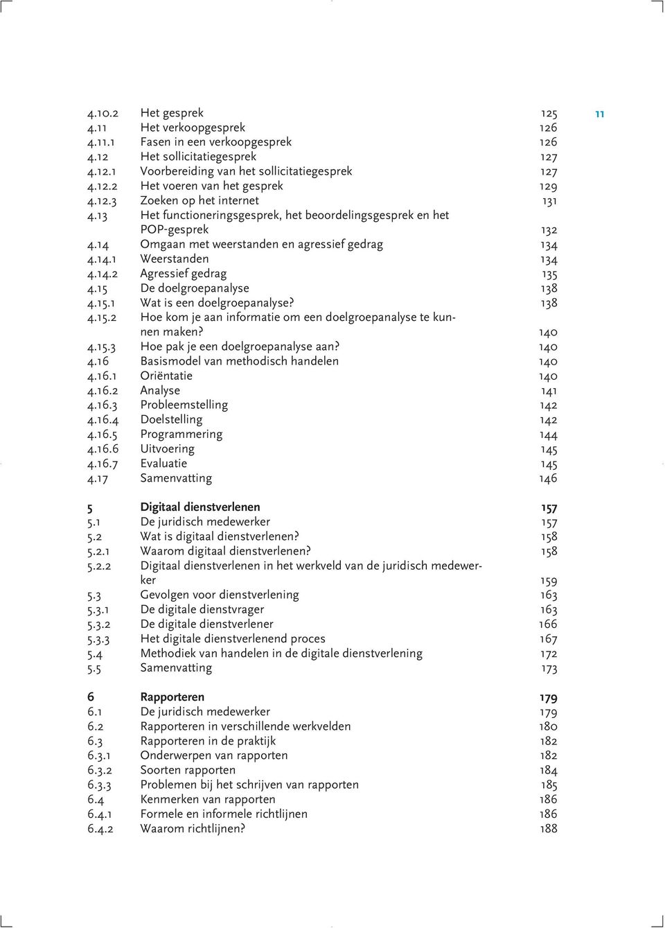 15 De doelgroepanalyse 138 4.15.1 Wat is een doelgroepanalyse? 138 4.15.2 Hoe kom je aan informatie om een doelgroepanalyse te kunnen maken? 140 4.15.3 Hoe pak je een doelgroepanalyse aan? 140 4.16 Basismodel van methodisch handelen 140 4.