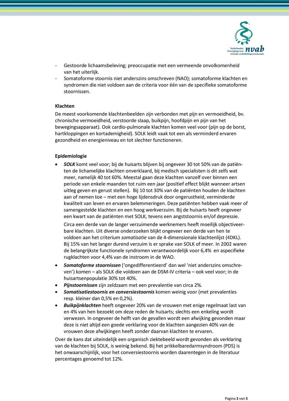 Klachten De meest voorkomende klachtenbeelden zijn verbonden met pijn en vermoeidheid, bv. chronische vermoeidheid, verstoorde slaap, buikpijn, hoofdpijn en pijn van het bewegingsapparaat).