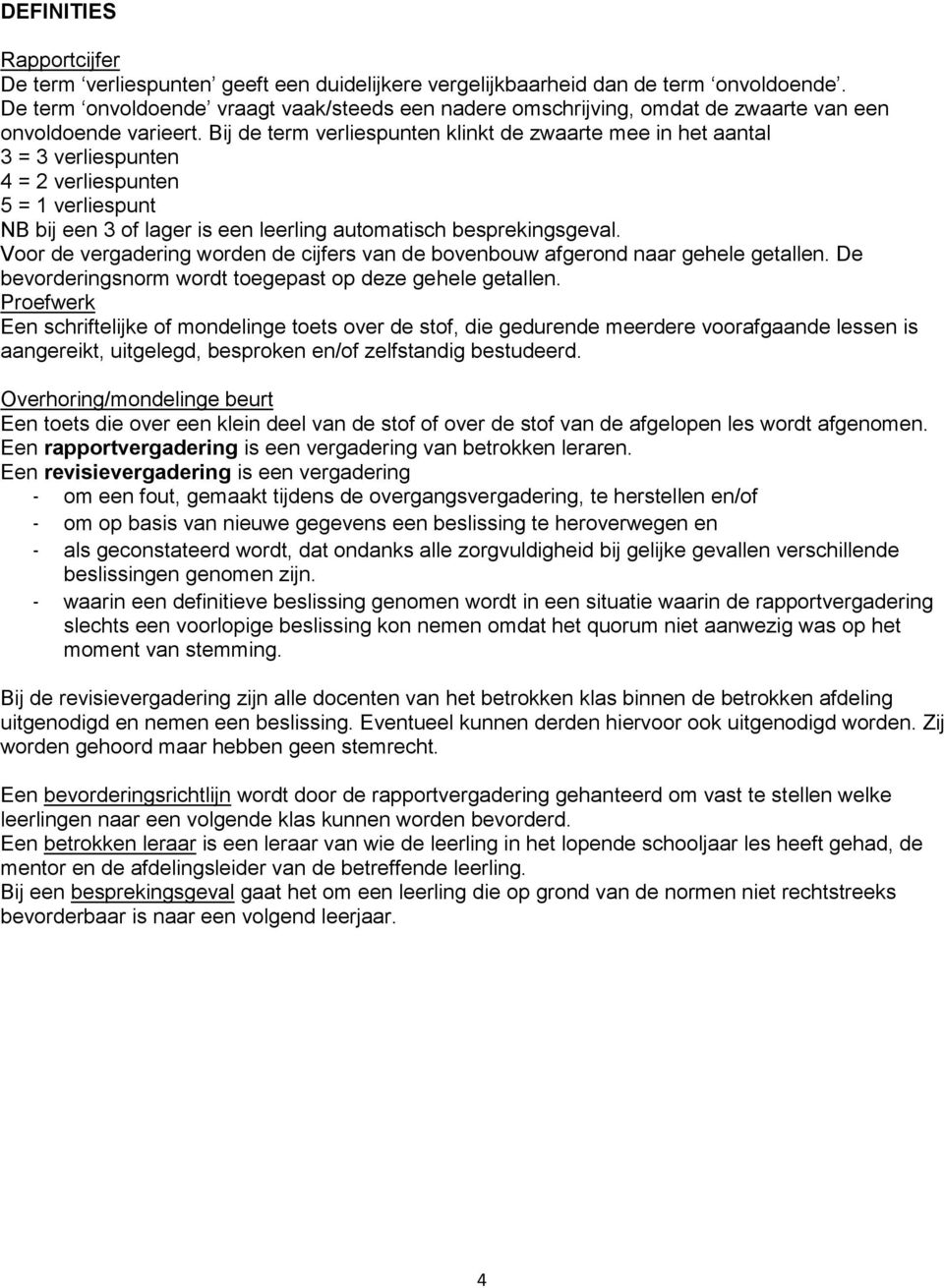 Bij de term verliespunten klinkt de zwaarte mee in het aantal 3 = 3 verliespunten 4 = 2 verliespunten 5 = 1 verliespunt NB bij een 3 of lager is een leerling automatisch besprekingsgeval.