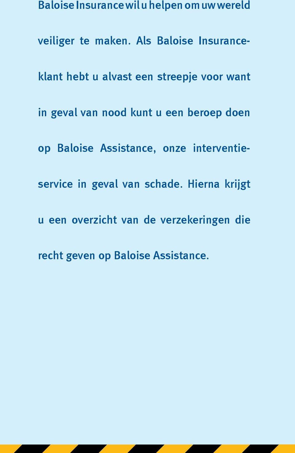 nood kunt u een beroep doen op Baloise Assistance, onze interventieservice in
