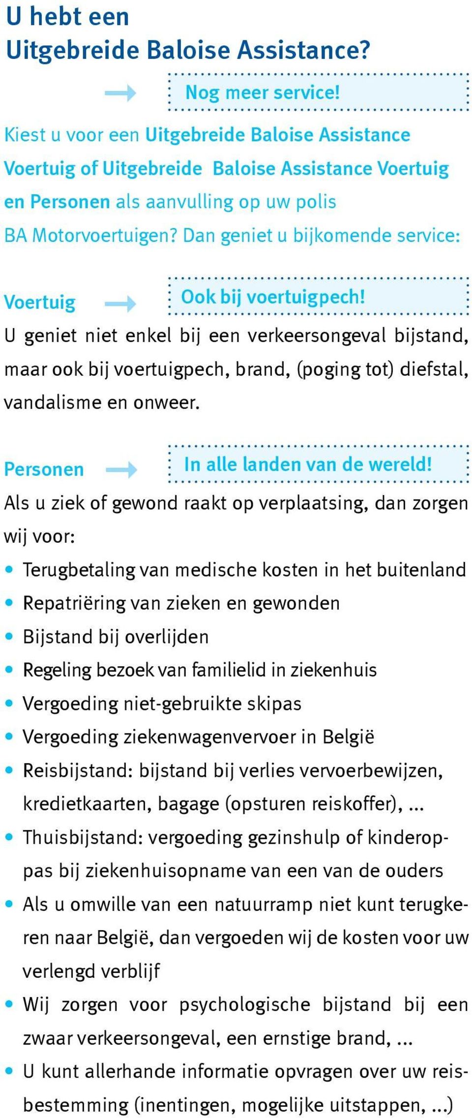 Dan geniet u bijkomende service: Voertuig Ook bij voertuigpech! U geniet niet enkel bij een verkeersongeval bijstand, maar ook bij voertuigpech, brand, (poging tot) diefstal, vandalisme en onweer.