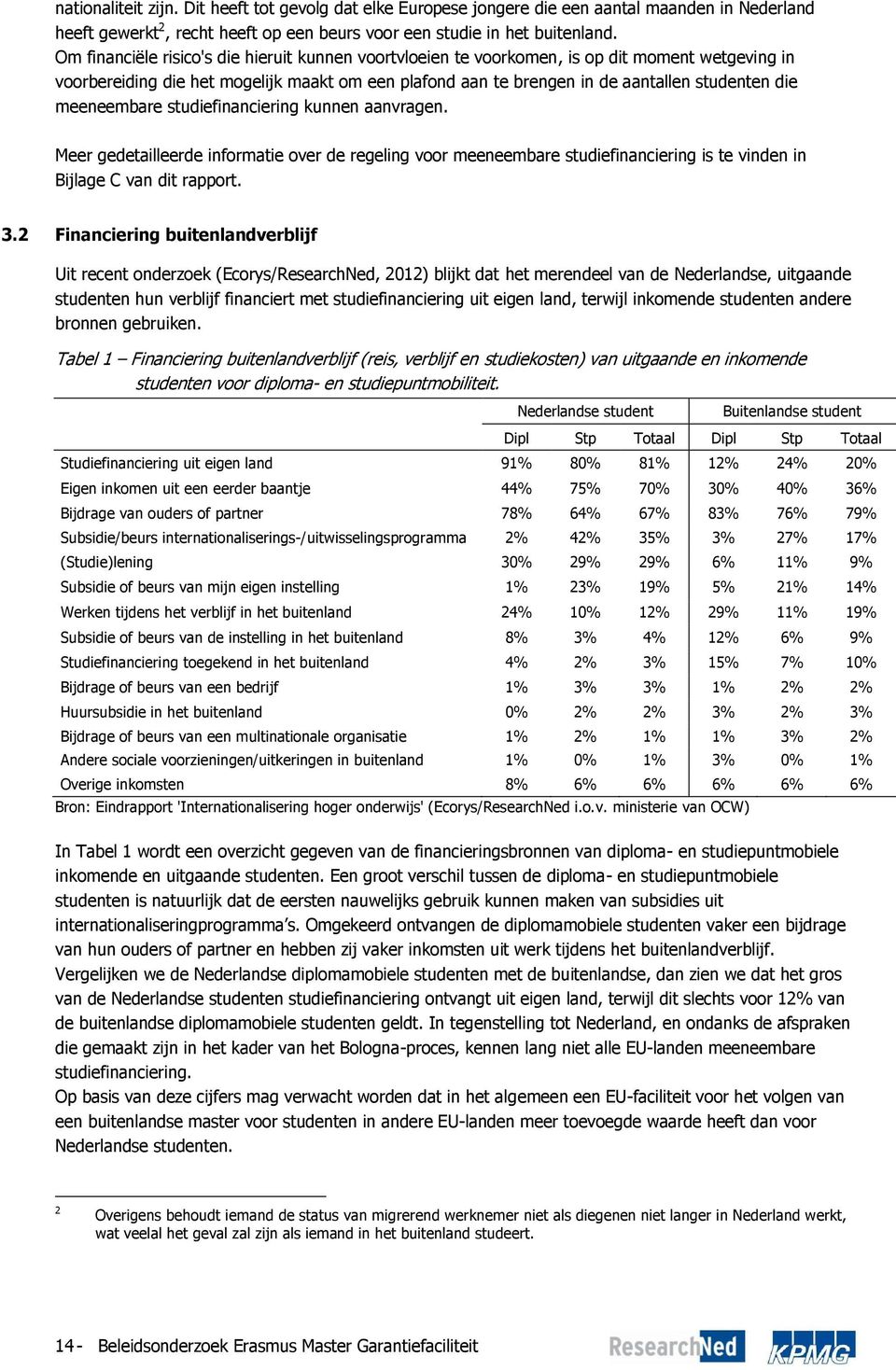 meeneembare studiefinanciering kunnen aanvragen. Meer gedetailleerde informatie over de regeling voor meeneembare studiefinanciering is te vinden in Bijlage C van dit rapport. 3.