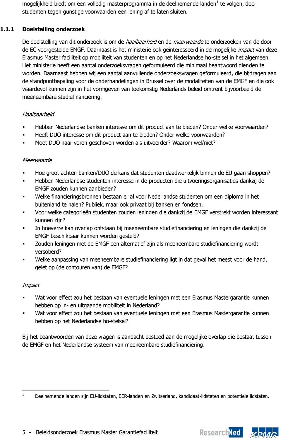 1.1 Doelstelling onderzoek De doelstelling van dit onderzoek is om de haalbaarheid en de meerwaarde te onderzoeken van de door de EC voorgestelde EMGF.