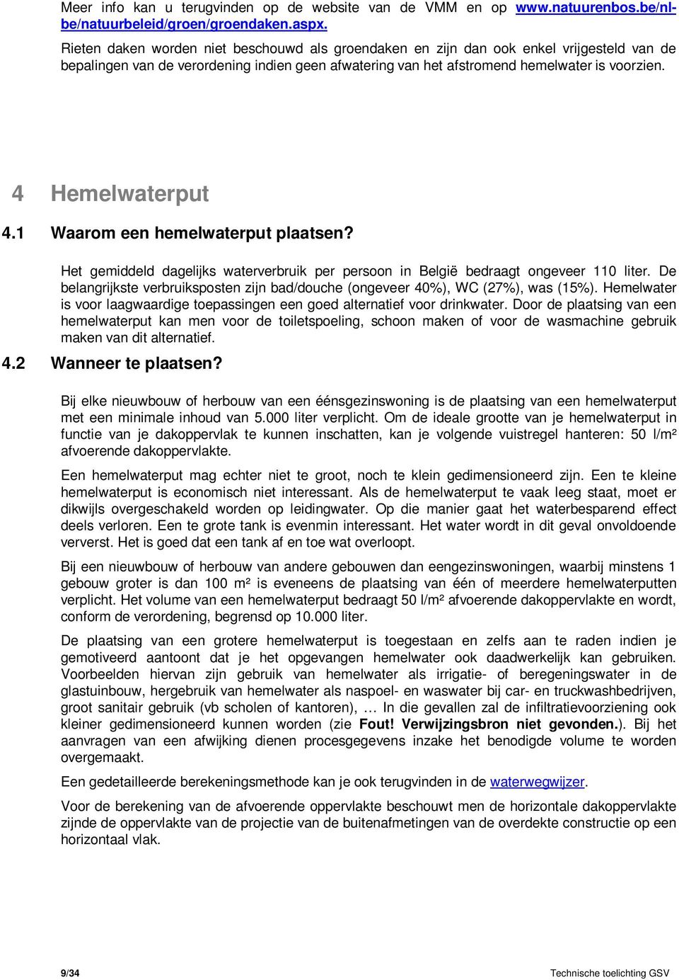 4 Hemelwaterput 4.1 Waarom een hemelwaterput plaatsen? Het gemiddeld dagelijks waterverbruik per persoon in België bedraagt ongeveer 110 liter.