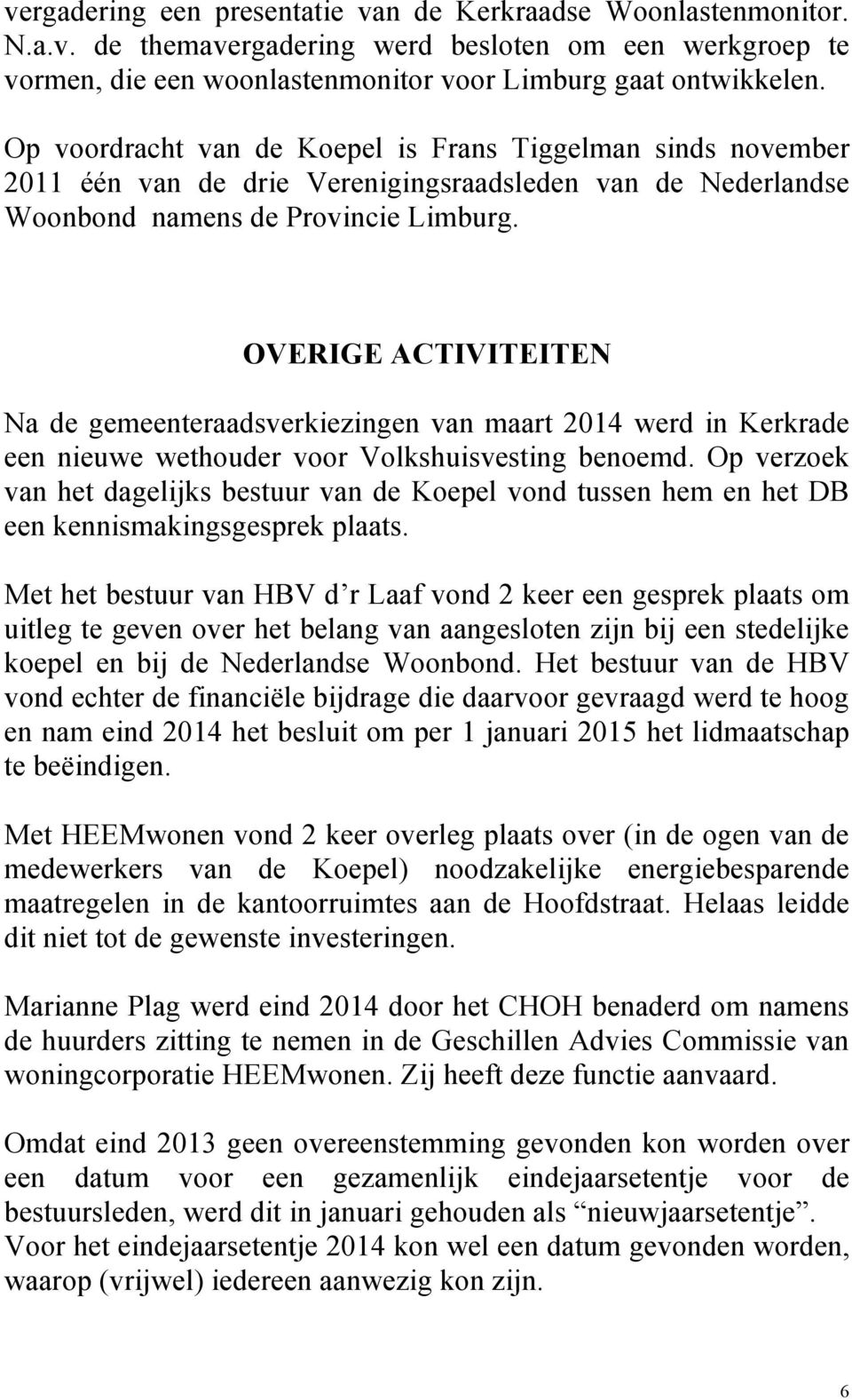 OVERIGE ACTIVITEITEN Na de gemeenteraadsverkiezingen van maart 2014 werd in Kerkrade een nieuwe wethouder voor Volkshuisvesting benoemd.