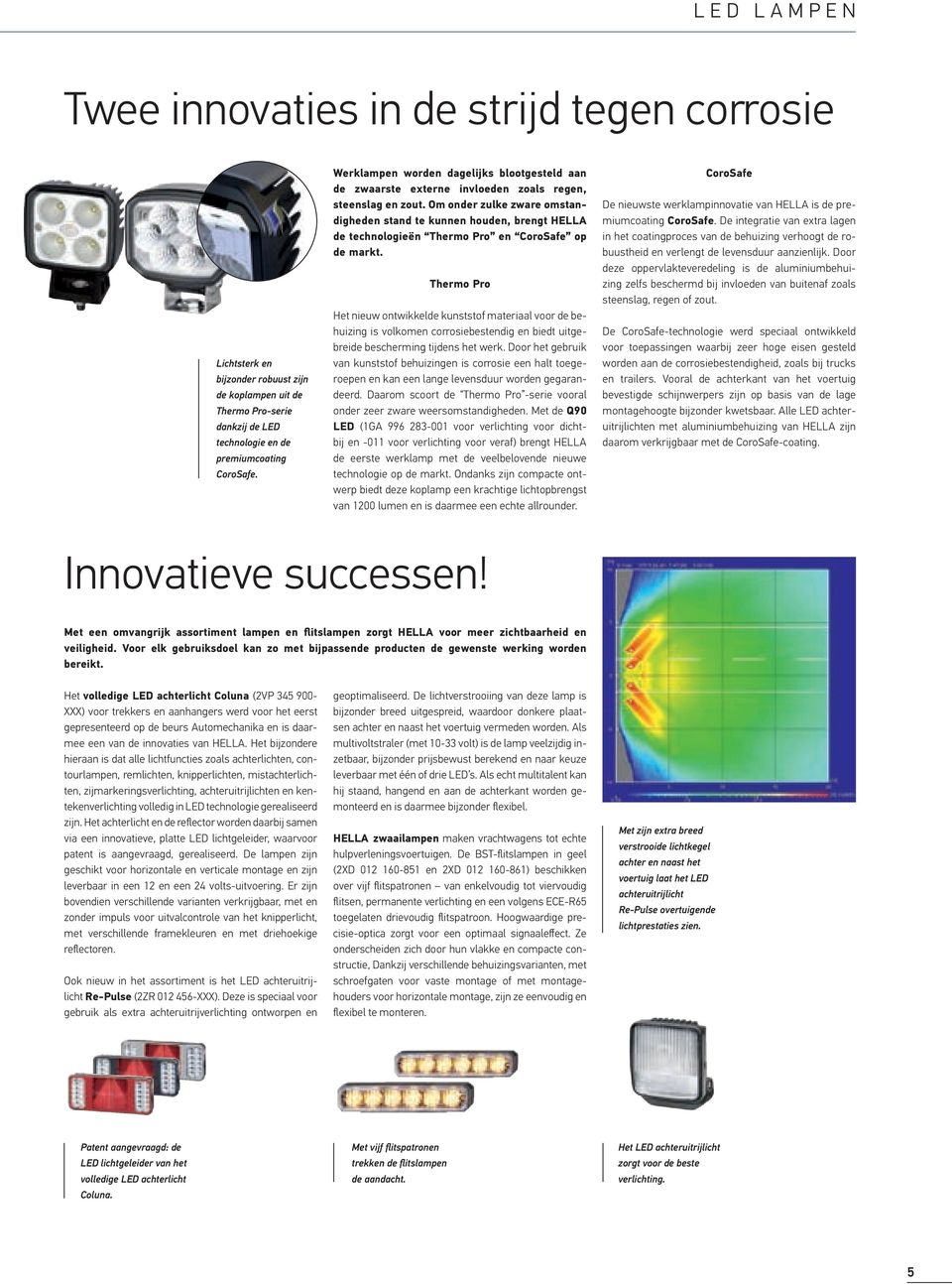 Om onder zulke zware omstandigheden stand te kunnen houden, brengt HELLA de technologieën Thermo Pro en CoroSafe op de markt.