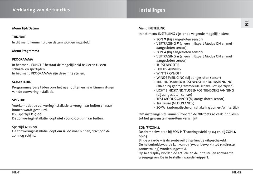 SCHAKELTIJD Programmeerbare tijden voor het naar buiten en naar binnen sturen van de zonweringinstallatie.