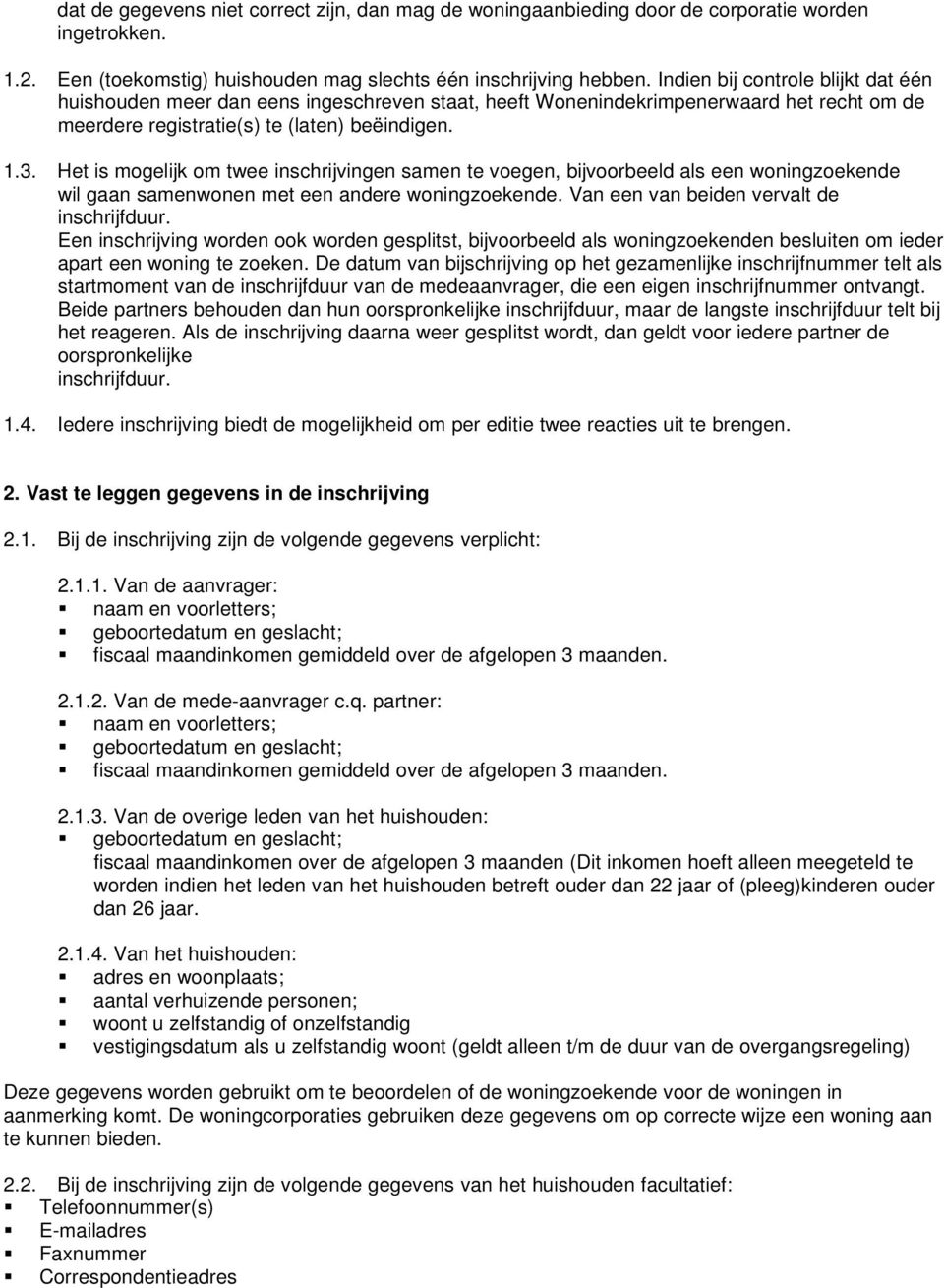 Het is mogelijk om twee inschrijvingen samen te voegen, bijvoorbeeld als een woningzoekende wil gaan samenwonen met een andere woningzoekende. Van een van beiden vervalt de inschrijfduur.