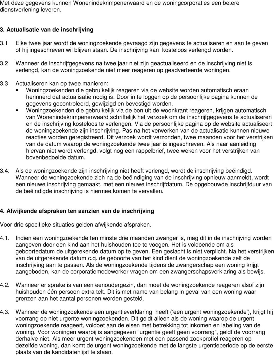 2 Wanneer de inschrijfgegevens na twee jaar niet zijn geactualiseerd en de inschrijving niet is verlengd, kan de woningzoekende niet meer reageren op geadverteerde woningen. 3.