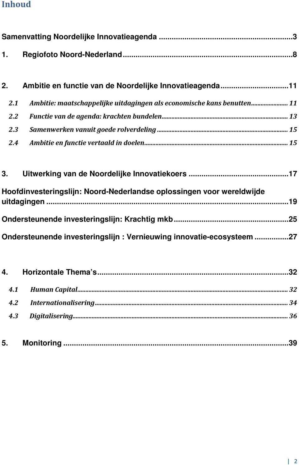 4 Ambitie en functie vertaald in doelen... 15 3. Uitwerking van de Noordelijke Innovatiekoers... 17 Hoofdinvesteringslijn: Noord-Nederlandse oplossingen voor wereldwijde uitdagingen.