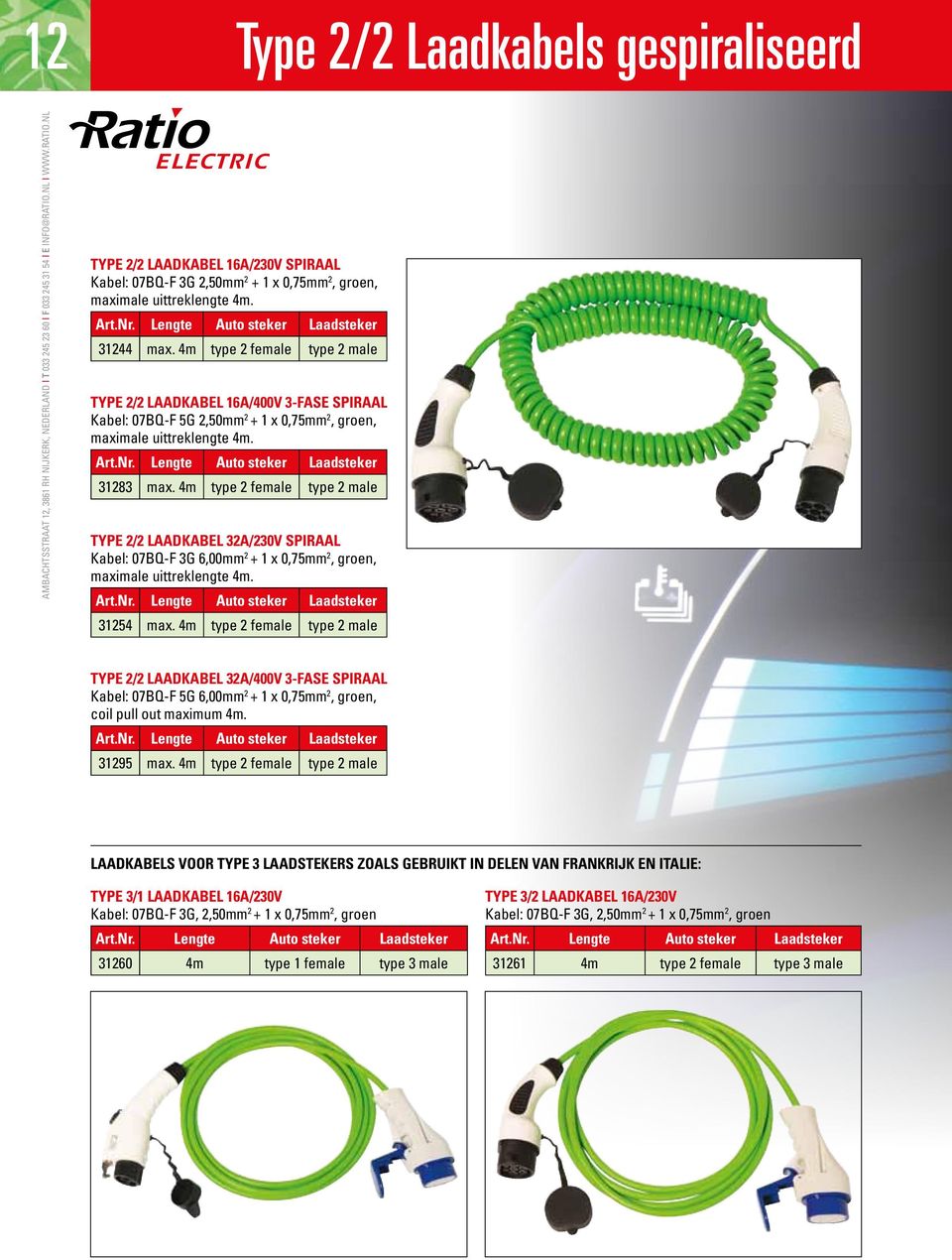 4m type 2 female type 2 male Type 2/2 laadkabel 32A/230V spiraal Kabel: 07BQ-F 3G 6,00mm 2 + 1 x 0,75mm 2, groen, maximale uittreklengte 4m. 31254 max.