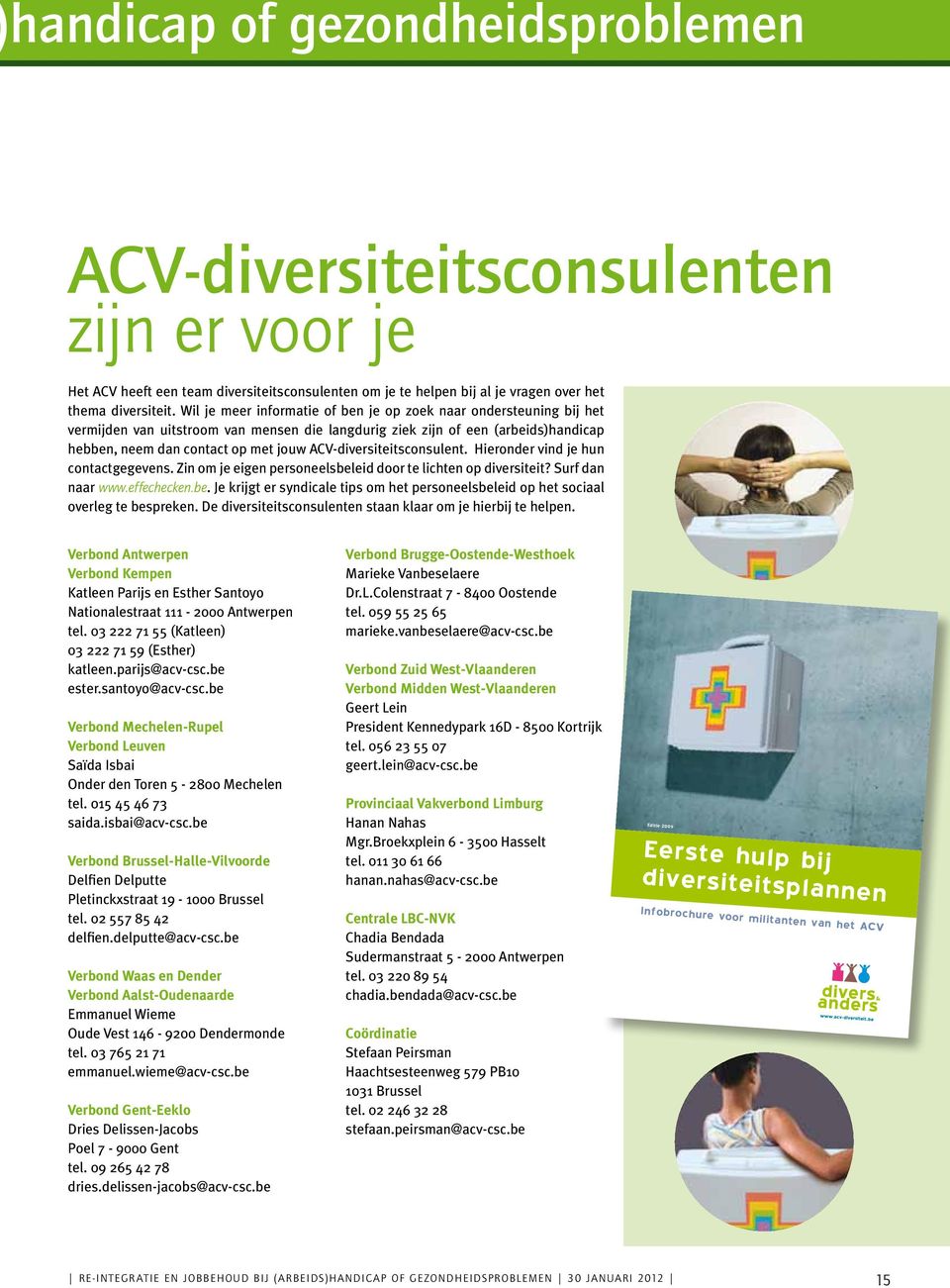 ACV-diversiteitsconsulent. Hieronder vind je hun contactgegevens. Zin om je eigen personeelsbeleid door te lichten op diversiteit? Surf dan naar www.effechecken.be. Je krijgt er syndicale tips om het personeelsbeleid op het sociaal overleg te bespreken.