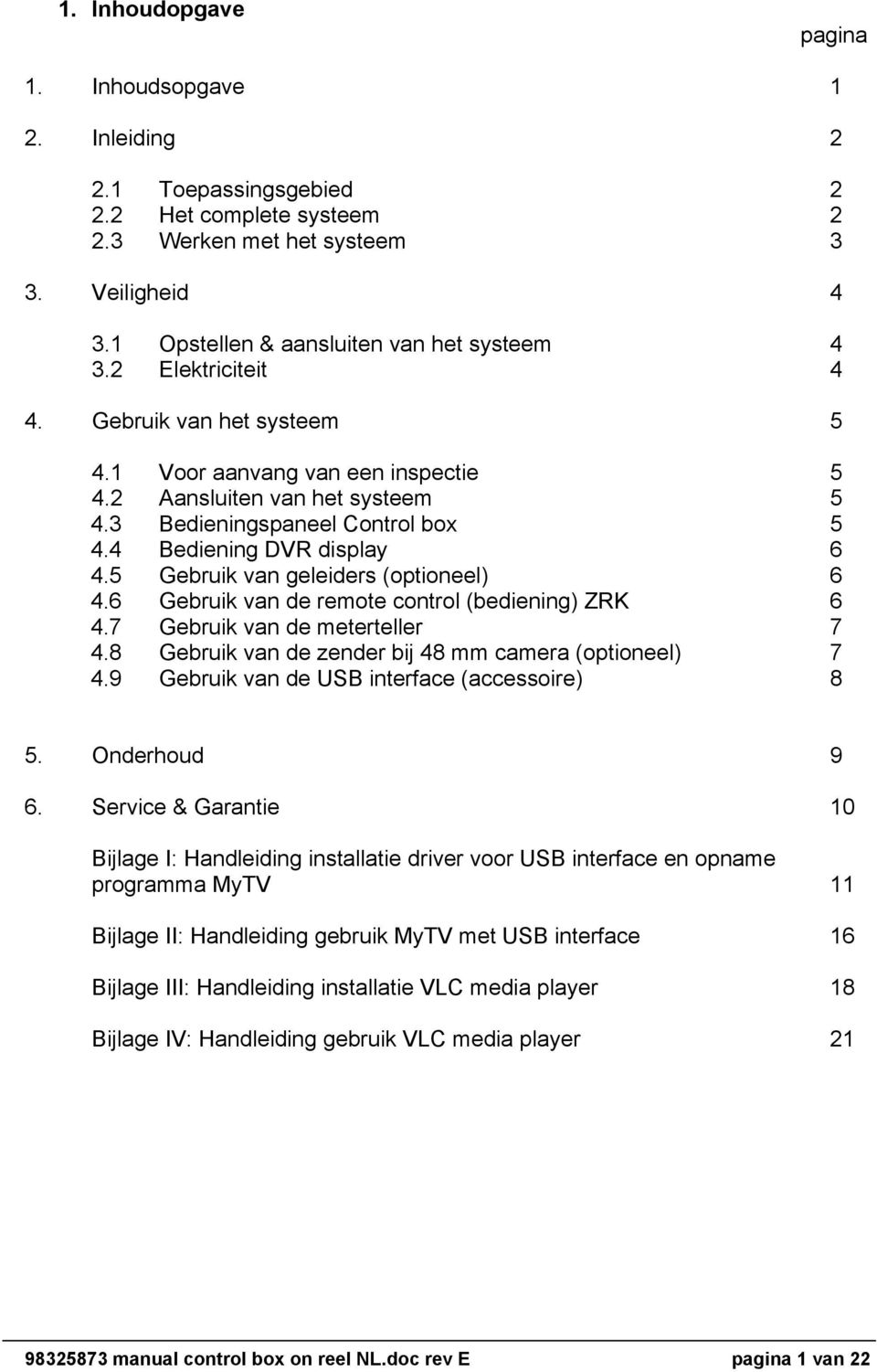 5 Gebruik van geleiders (optioneel) 6 4.6 Gebruik van de remote control (bediening) ZRK 6 4.7 Gebruik van de meterteller 7 4.8 Gebruik van de zender bij 48 mm camera (optioneel) 7 4.