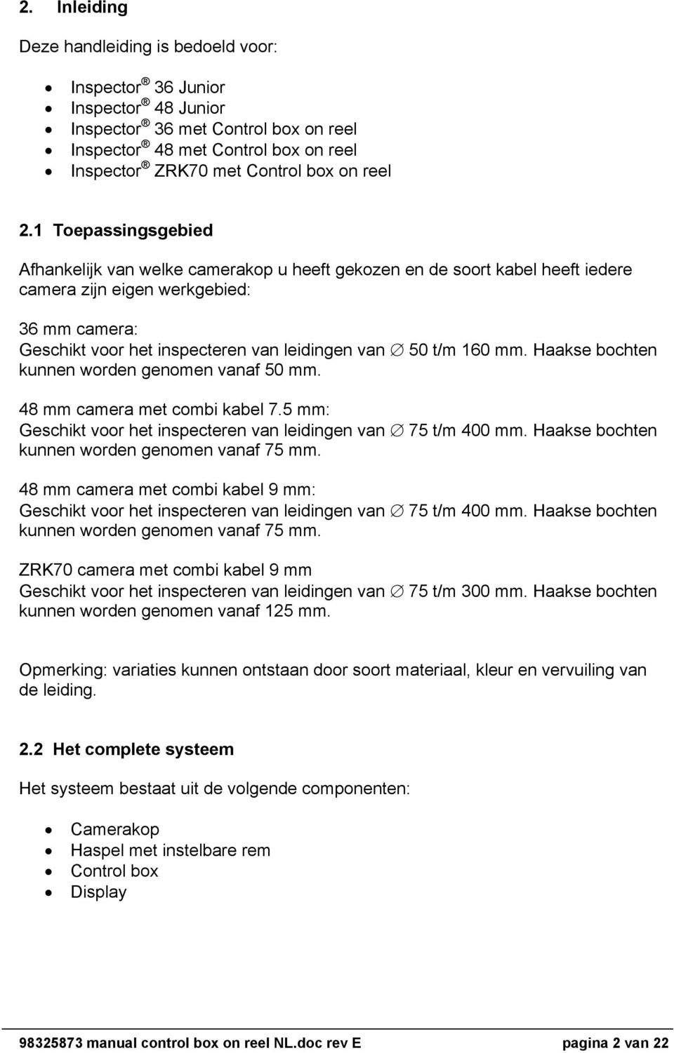 1 Toepassingsgebied Afhankelijk van welke camerakop u heeft gekozen en de soort kabel heeft iedere camera zijn eigen werkgebied: 36 mm camera: Geschikt voor het inspecteren van leidingen van 50 t/m