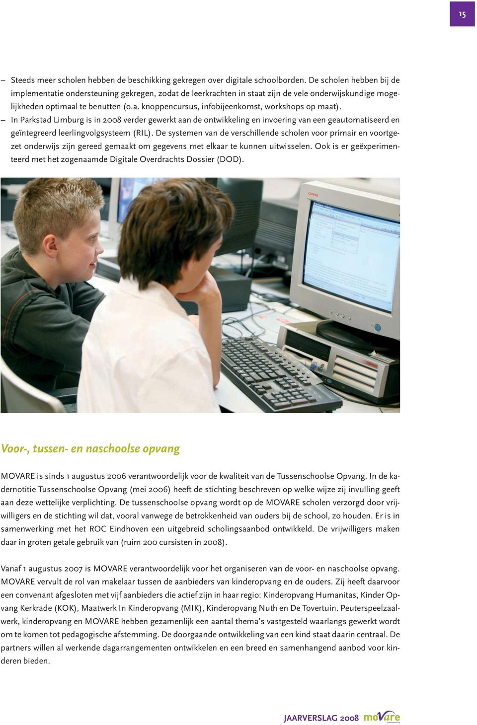 In Parkstad Limburg is in 2008 verder gewerkt aan de ontwikkeling en invoering van een geautomatiseerd en geïntegreerd leerlingvolgsysteem (RIL).