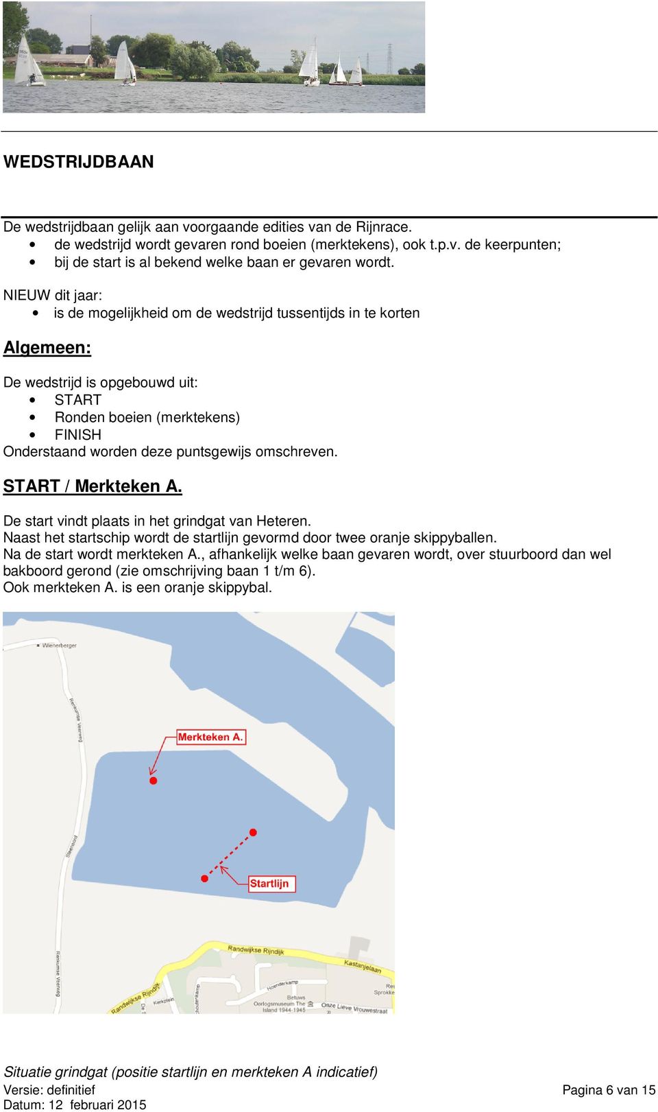 omschreven. START / Merkteken A. De start vindt plaats in het grindgat van Heteren. Naast het startschip wordt de startlijn gevormd door twee oranje skippyballen. Na de start wordt merkteken A.