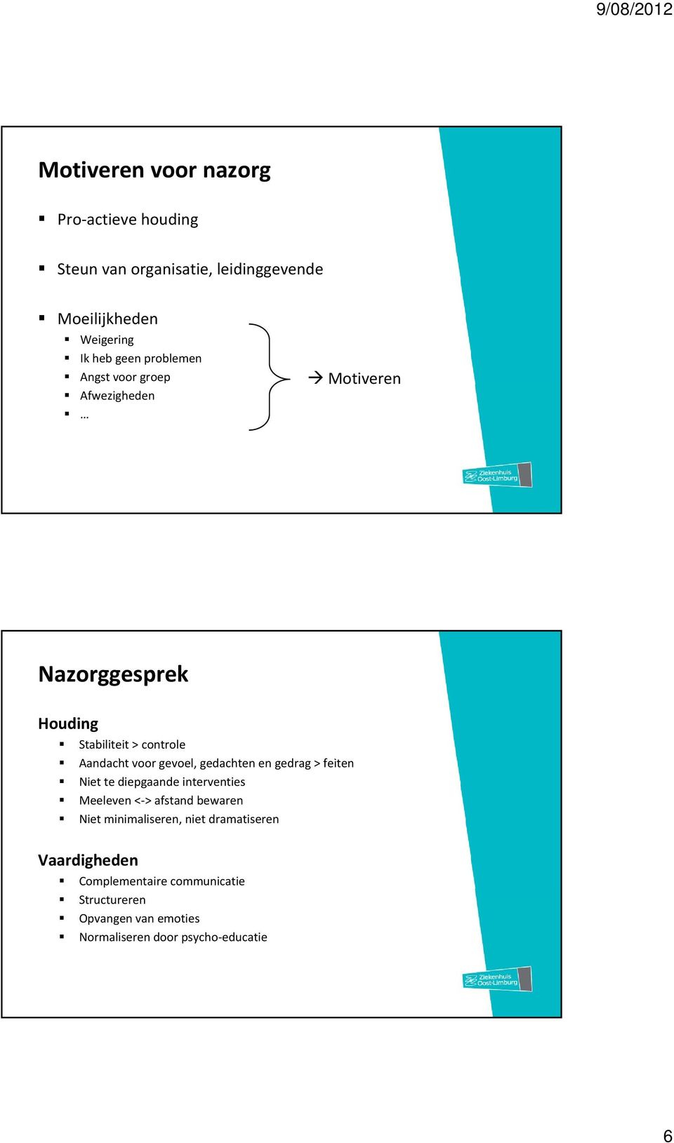 gedachten en gedrag > feiten Niet te diepgaande interventies Meeleven < > afstand bewaren Niet minimaliseren, niet