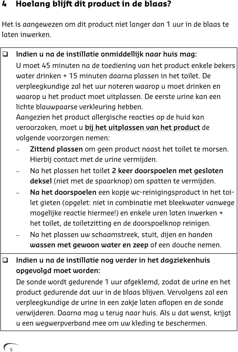 De verpleegkundige zal het uur noteren waarop u moet drinken en waarop u het product moet uitplassen. De eerste urine kan een lichte blauwpaarse verkleuring hebben.