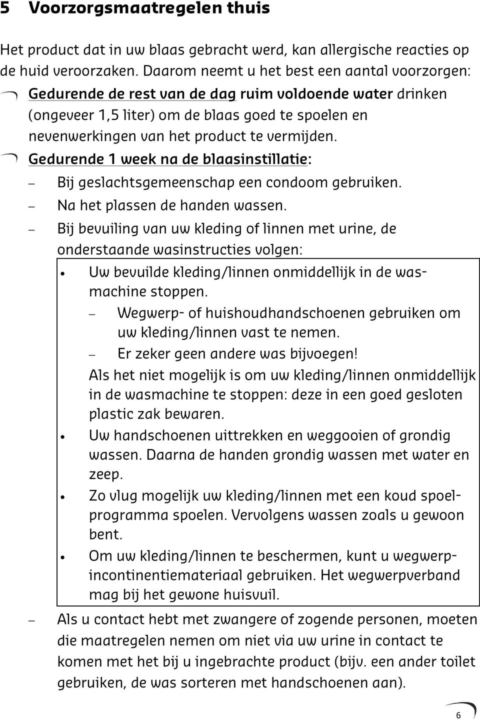 vermijden. Gedurende 1 week na de blaasinstillatie: Bij geslachtsgemeenschap een condoom gebruiken. Na het plassen de handen wassen.