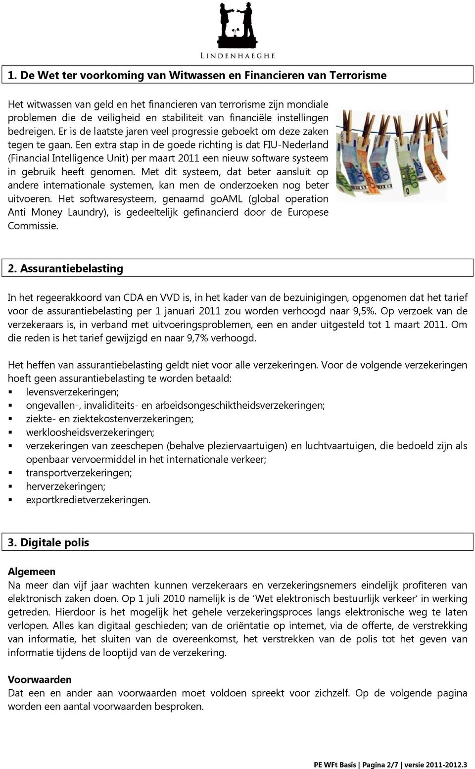 Een extra stap in de goede richting is dat FIU-Nederland (Financial Intelligence Unit) per maart 2011 een nieuw software systeem in gebruik heeft genomen.