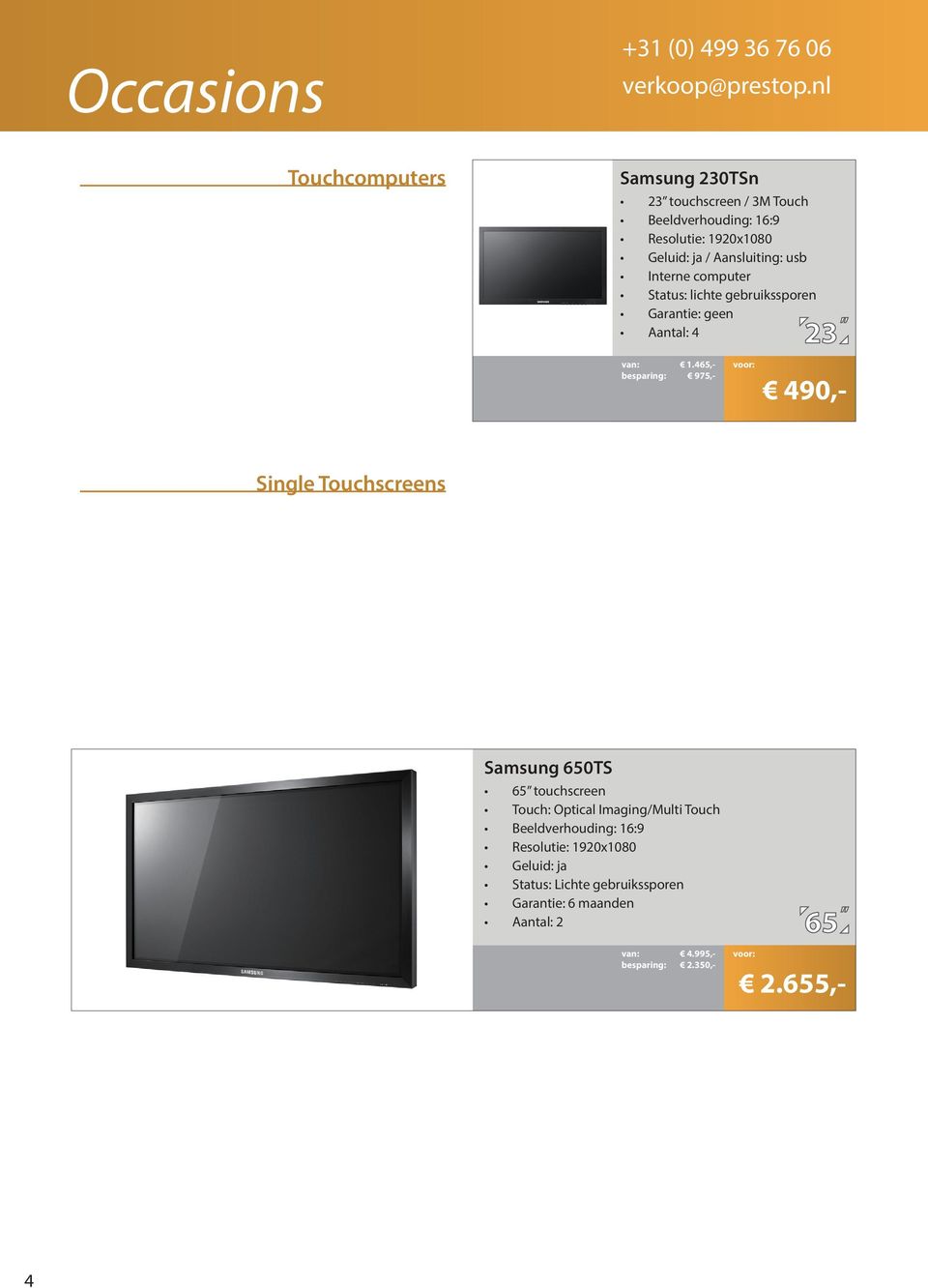 465,- besparing: 975,- 490,- Single Touchscreens Samsung 650TS 65 touchscreen Touch: Optical Imaging/Multi Touch