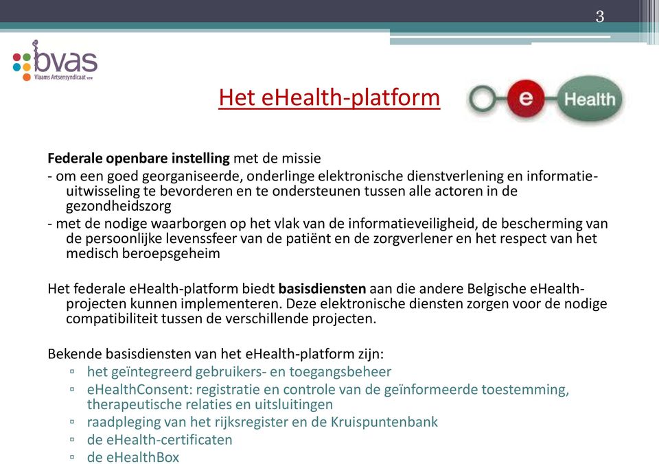 respect van het medisch beroepsgeheim Het federale ehealth-platform biedt basisdiensten aan die andere Belgische ehealthprojecten kunnen implementeren.