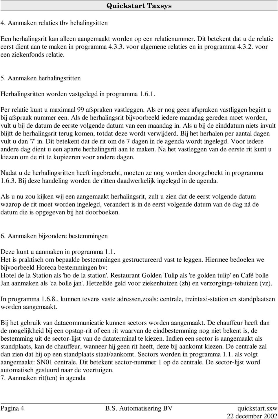 6.1. Per relatie kunt u maximaal 99 afspraken vastleggen. Als er nog geen afspraken vastliggen begint u bij afspraak nummer een.