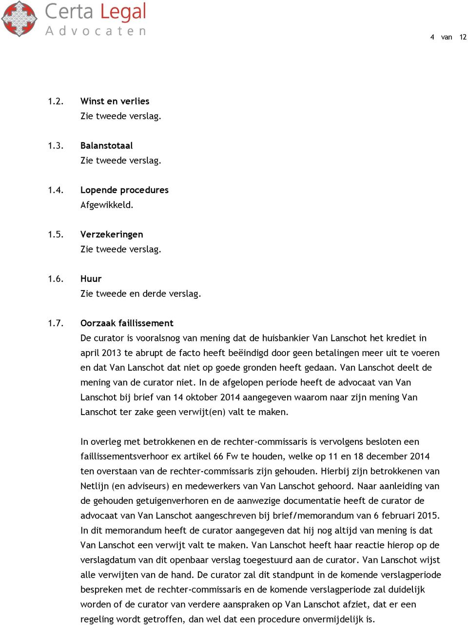 Oorzaak faillissement De curator is vooralsnog van mening dat de huisbankier Van Lanschot het krediet in april 2013 te abrupt de facto heeft beëindigd door geen betalingen meer uit te voeren en dat