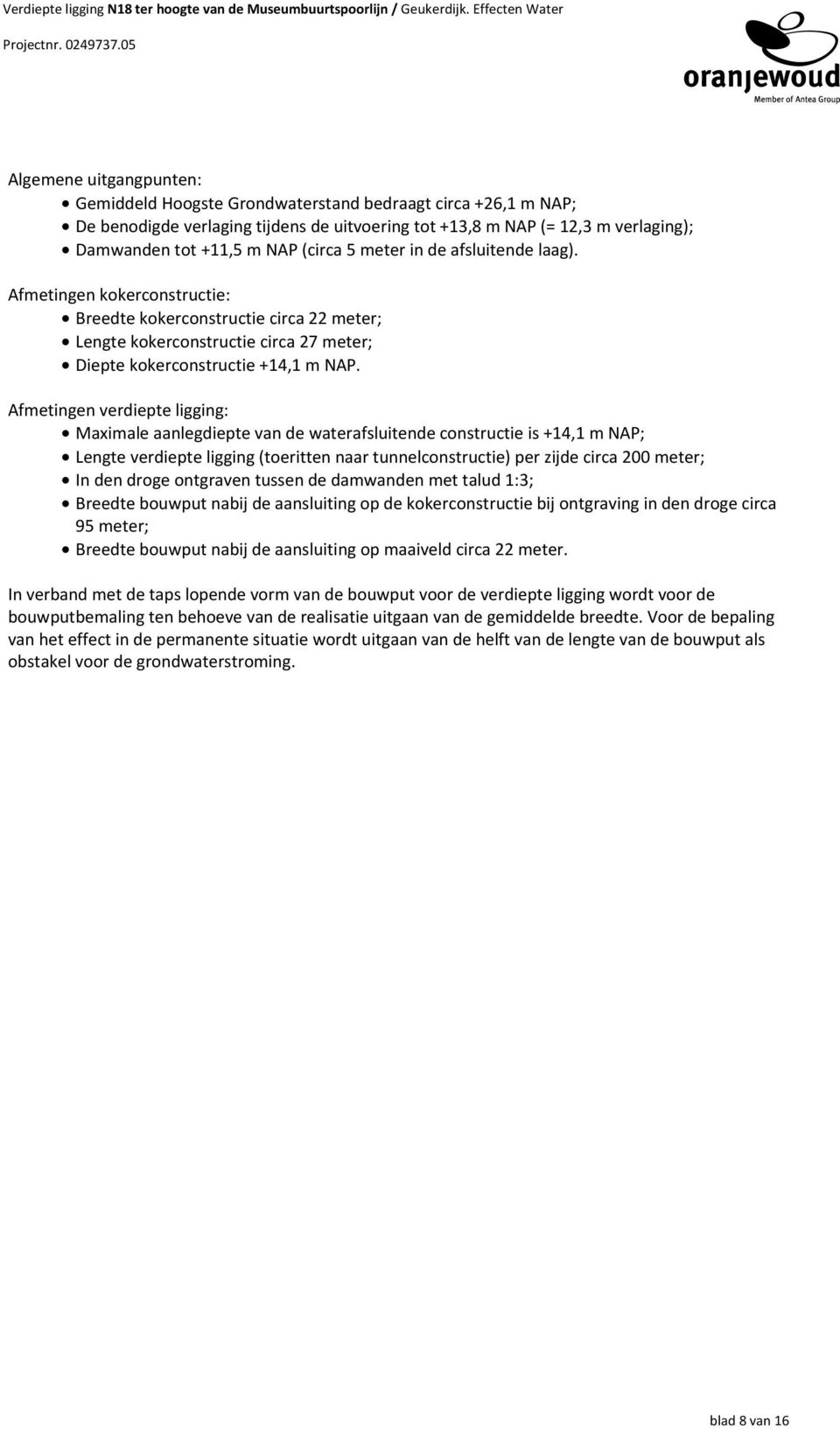 Afmetingen verdiepte ligging: Maximale aanlegdiepte van de waterafsluitende constructie is +14,1 m NAP; Lengte verdiepte ligging (toeritten naar tunnelconstructie) per zijde circa 200 meter; In den