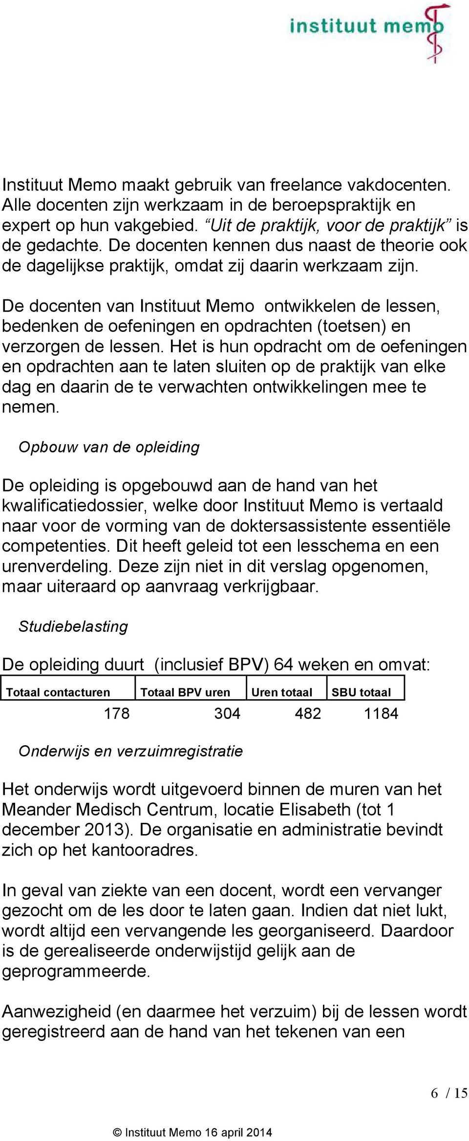 De docenten van Instituut Memo ontwikkelen de lessen, bedenken de oefeningen en opdrachten (toetsen) en verzorgen de lessen.