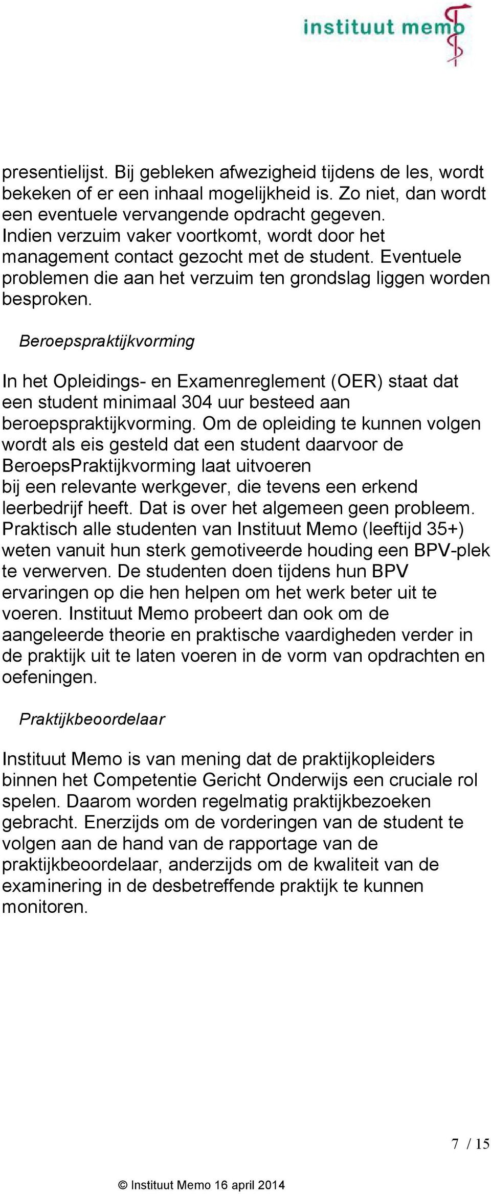 Beroepspraktijkvorming In het Opleidings- en Examenreglement (OER) staat dat een student minimaal 304 uur besteed aan beroepspraktijkvorming.