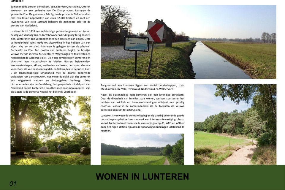Lunteren is tot 1818 een zelfstandige gemeente geweest en tot op de dag van vandaag zijn er dorpsbewoners die dit graag terug zouden zien. Lunteranen zijn verbonden met hun plaats en aan elkaar.