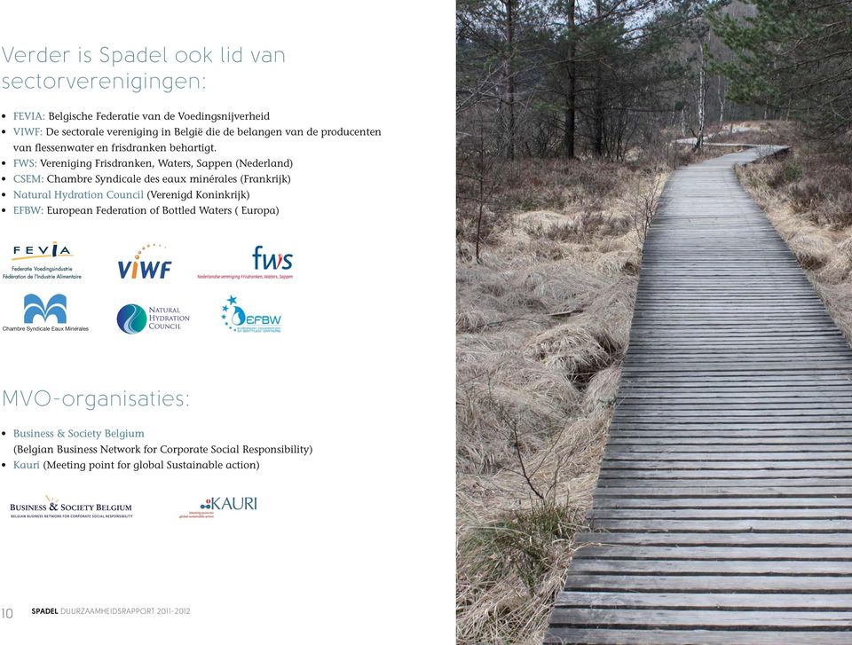 FWS: Vereniging Frisdranken, Waters, Sappen (Nederland) CSEM: Chambre Syndicale des eaux minérales (Frankrijk) Natural Hydration Council (Verenigd