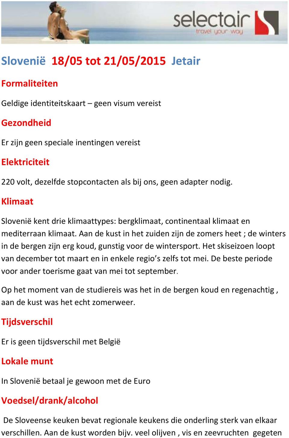 Aan de kust in het zuiden zijn de zomers heet ; de winters in de bergen zijn erg koud, gunstig voor de wintersport. Het skiseizoen loopt van december tot maart en in enkele regio s zelfs tot mei.