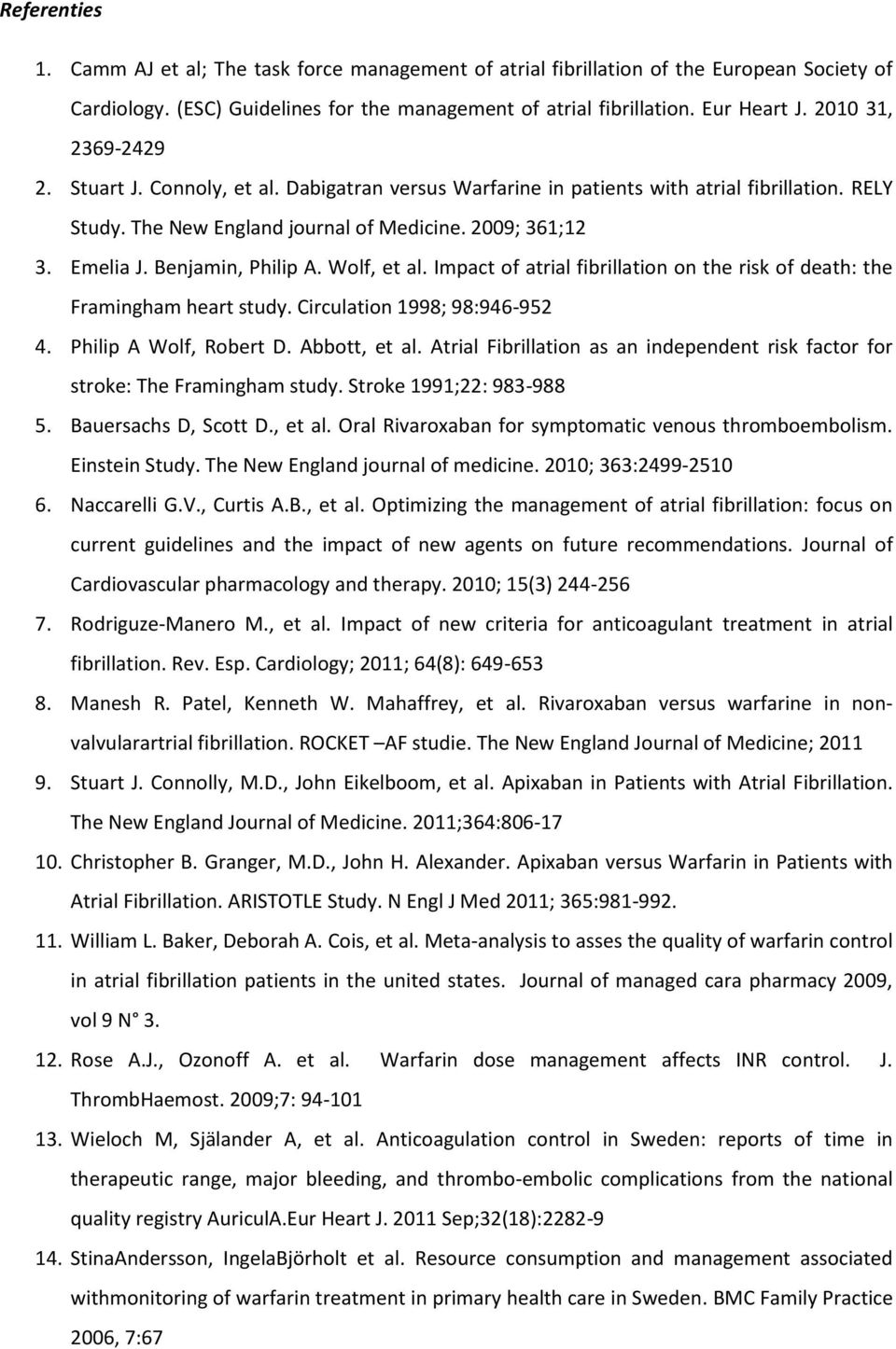 Benjamin, Philip A. Wolf, et al. Impact of atrial fibrillation on the risk of death: the Framingham heart study. Circulation 1998; 98:946-952 4. Philip A Wolf, Robert D. Abbott, et al.