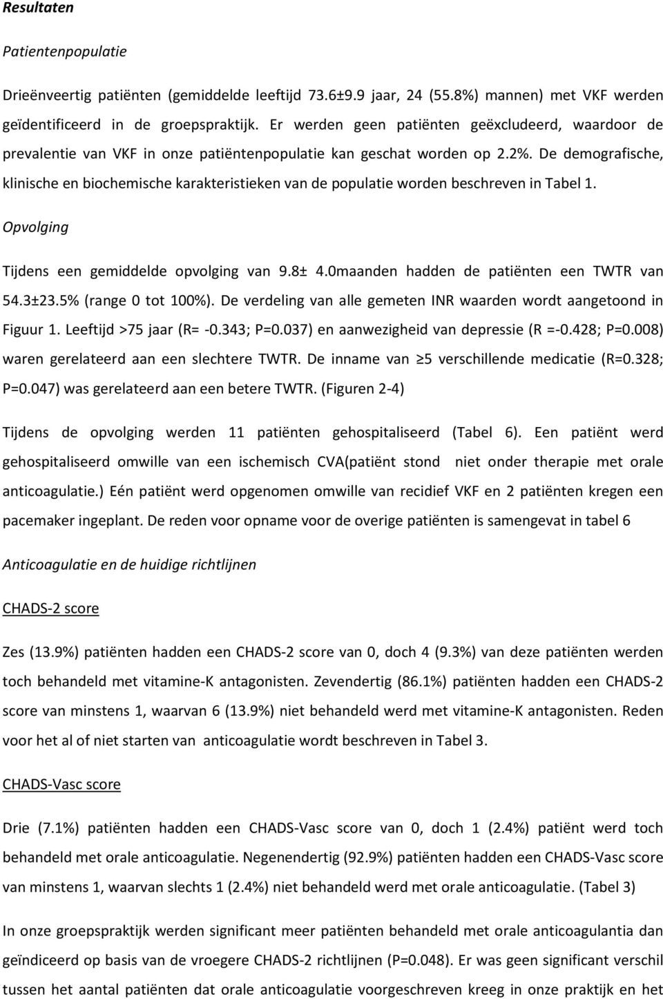 De demografische, klinische en biochemische karakteristieken van de populatie worden beschreven in Tabel 1. Opvolging Tijdens een gemiddelde opvolging van 9.8± 4.