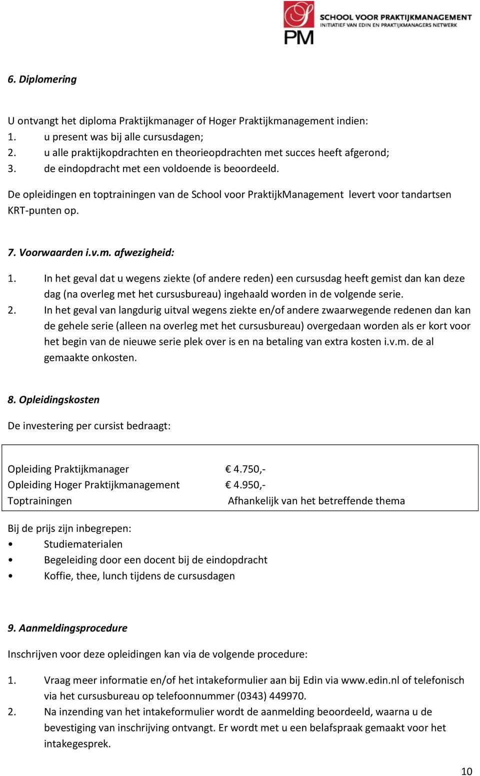 De opleidingen en toptrainingen van de School voor PraktijkManagement levert voor tandartsen KRT-punten op. 7. Voorwaarden i.v.m. afwezigheid: 1.