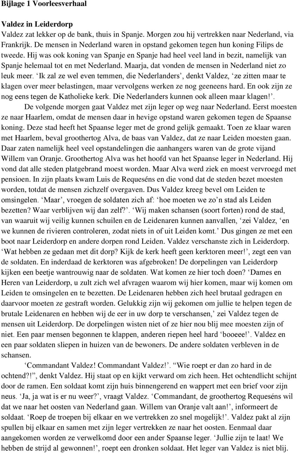 Hij was ook koning van Spanje en Spanje had heel veel land in bezit, namelijk van Spanje helemaal tot en met Nederland. Maarja, dat vonden de mensen in Nederland niet zo leuk meer.