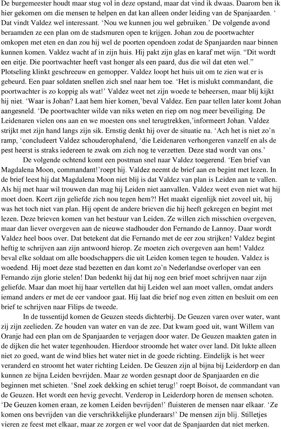 Johan zou de poortwachter omkopen met eten en dan zou hij wel de poorten opendoen zodat de Spanjaarden naar binnen kunnen komen. Valdez wacht af in zijn huis. Hij pakt zijn glas en karaf met wijn.