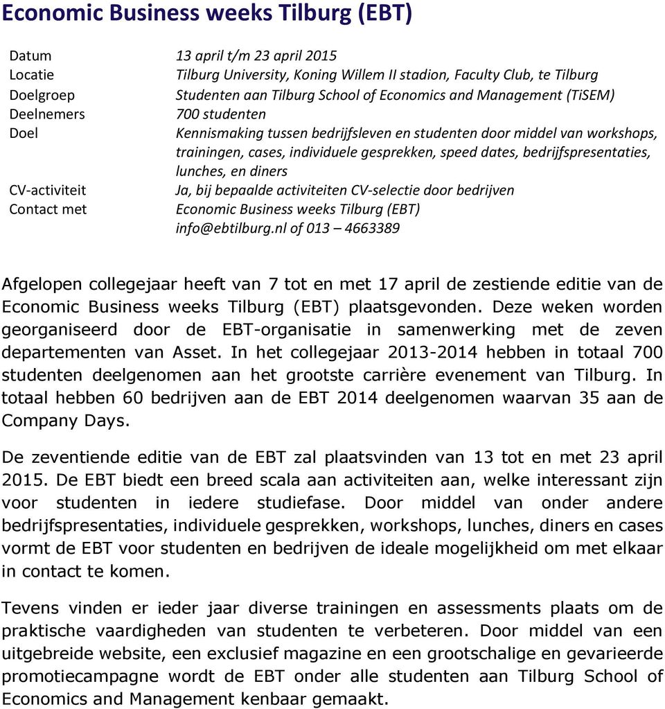 bedrijfspresentaties, lunches, en diners CV-activiteit Ja, bij bepaalde activiteiten CV-selectie door bedrijven Contact met Economic Business weeks Tilburg (EBT) info@ebtilburg.