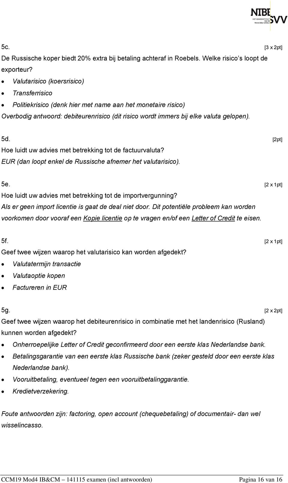 [2pt] Hoe luidt uw advies met betrekking tot de factuurvaluta? EUR (dan loopt enkel de Russische afnemer het valutarisico). 5e. [2 x 1pt] Hoe luidt uw advies met betrekking tot de importvergunning?