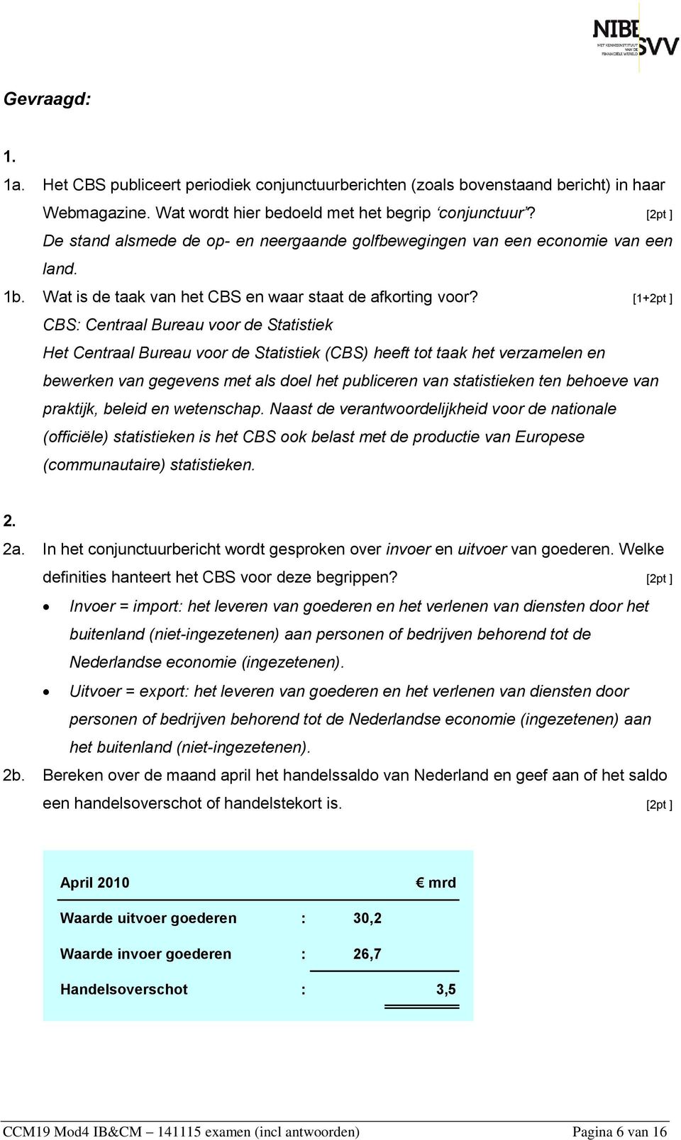 [1+2pt ] CBS: Centraal Bureau voor de Statistiek Het Centraal Bureau voor de Statistiek (CBS) heeft tot taak het verzamelen en bewerken van gegevens met als doel het publiceren van statistieken ten