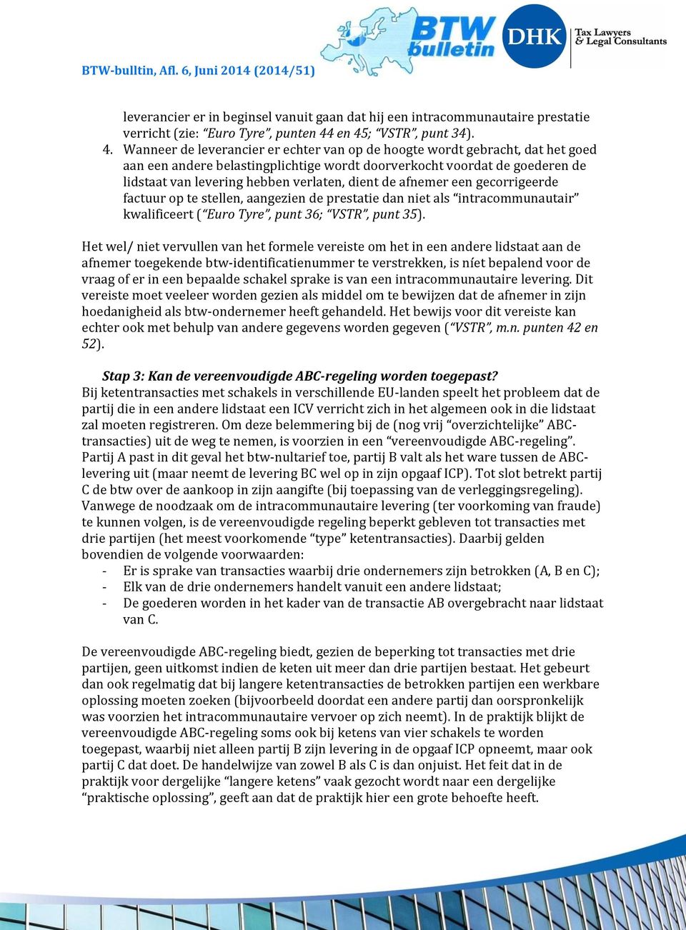 levering hebben verlaten, dient de afnemer een gecorrigeerde factuur op te stellen, aangezien de prestatie dan niet als intracommunautair kwalificeert ( Euro Tyre, punt 36; VSTR, punt 35).