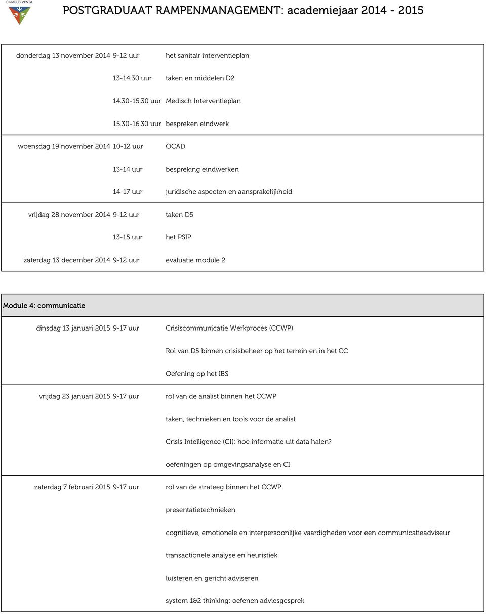 uur het PSIP zaterdag 13 december 2014 9-12 uur evaluatie module 2 Module 4: communicatie dinsdag 13 januari 2015 9-17 uur Crisiscommunicatie Werkproces (CCWP) Rol van D5 binnen crisisbeheer op het